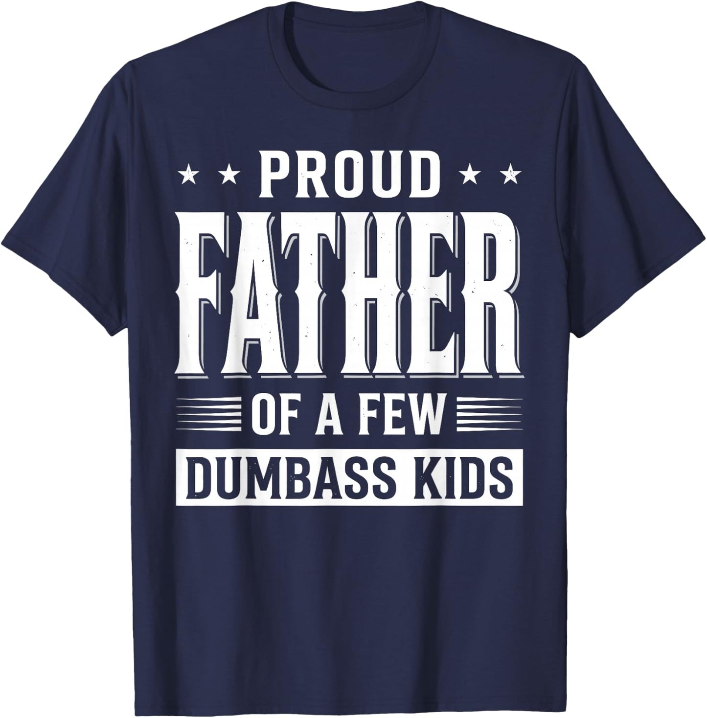 Proud Father of A Few Dumb-Ass Kids Funny Father's Day Quote T-Shirt - T-Shirt | Navy
