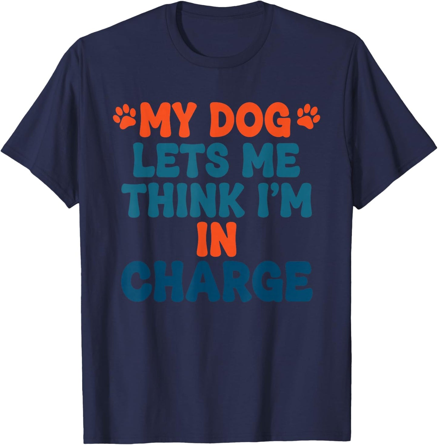 My Dog Lets Me Think I'm in Charge Funny Dog Humor T-Shirt - T-Shirt | Navy