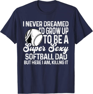 I Never Dreamed I'd Grow Up To Be A Sexy Softball Dad T-Shirt - T-Shirt | Navy