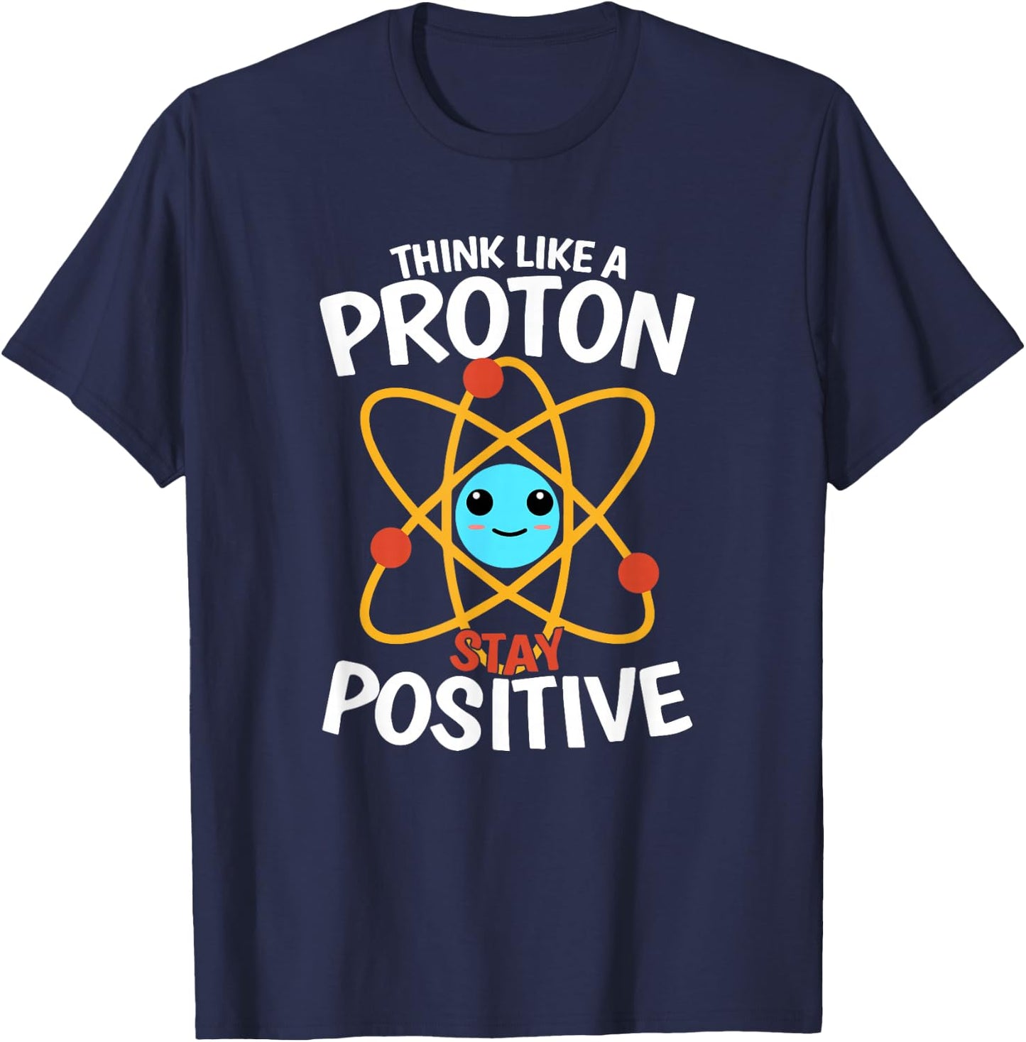 Bleiben Sie positiv, denken Sie wie ein Proton, seien Sie ein Atom, wissenschaftliche Physik T-Shirt - T-Shirt | Navy