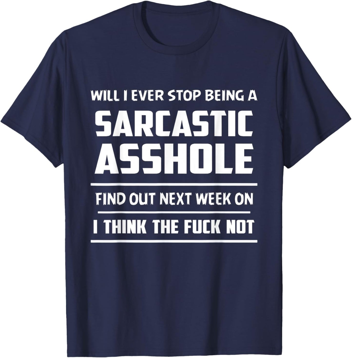 Will I Ever Stop Being Sarcastic Asshole Find Out Next Week T-Shirt - T-Shirt | Navy