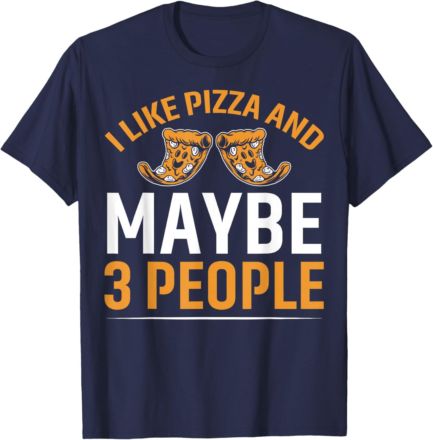 I Like Pizza and Maybe 3 People Pizza T-Shirt - T-Shirt | Navy