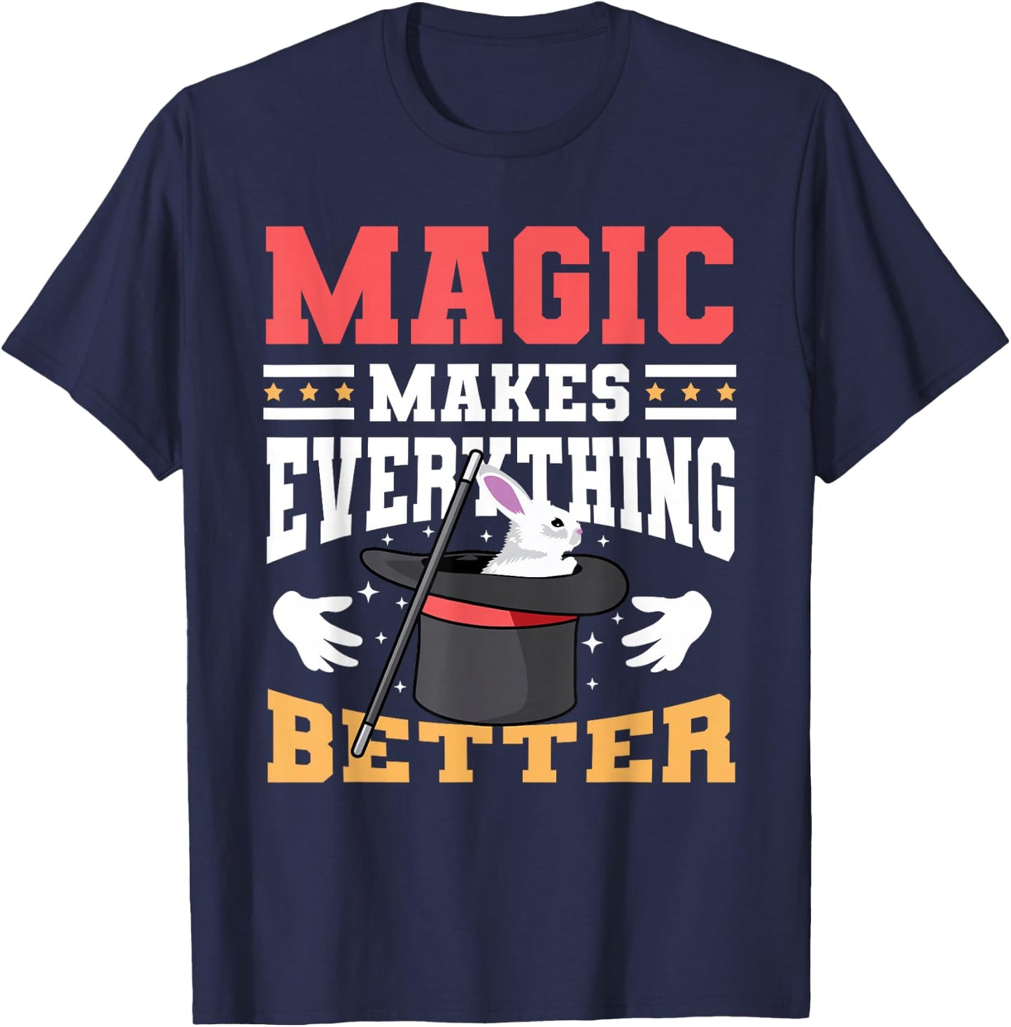 Magic Makes Everything Better Magician Rabbit In A Hat T-Shirt - T-Shirt | Navy