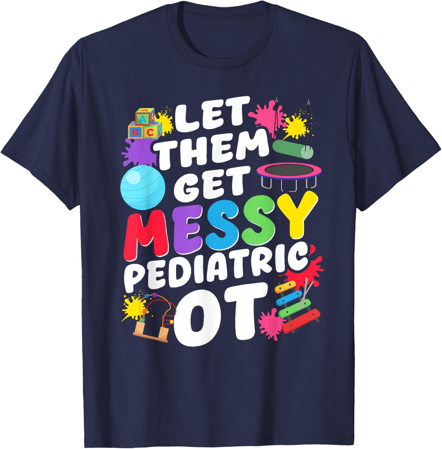 Let Them Get Messy Pediatric OT Occupational Therapy T-Shirt - T-Shirt | Navy
