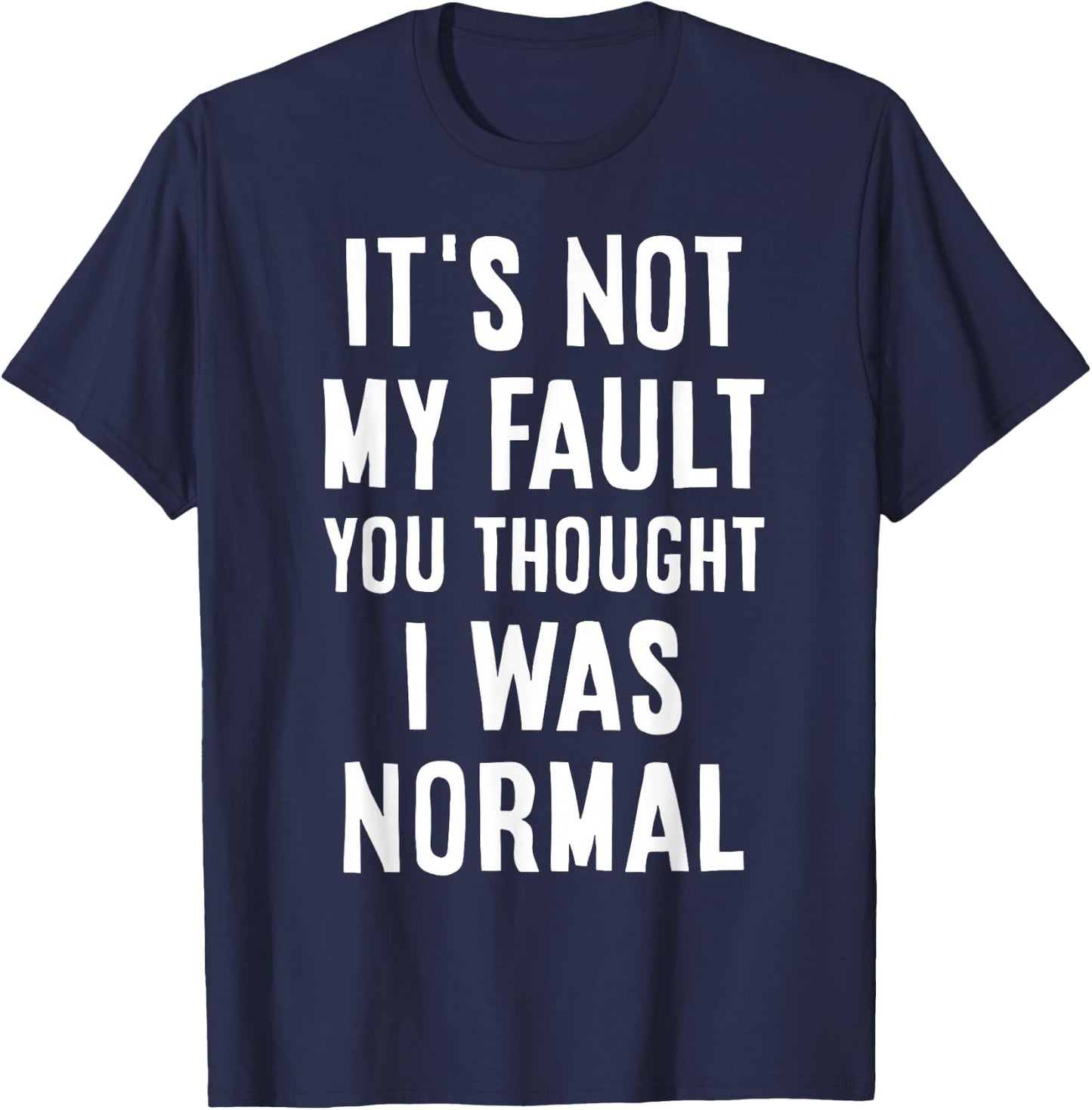 Its Not My Fault You Thought I was Normal Sarcastic Joke T-Shirt - T-Shirt | Navy