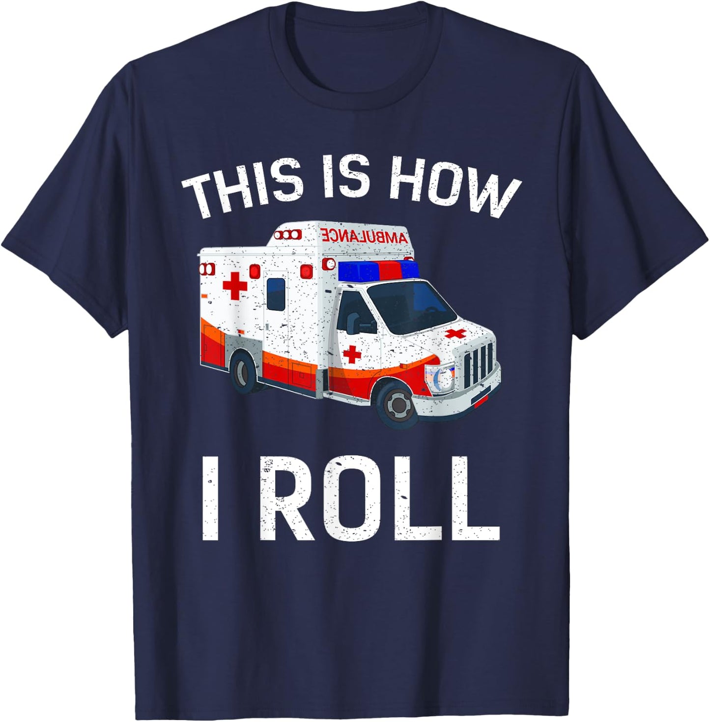 This is How I Roll Funny Ambulance EMT EMS AMR Paramedic T-Shirt - T-Shirt | Navy