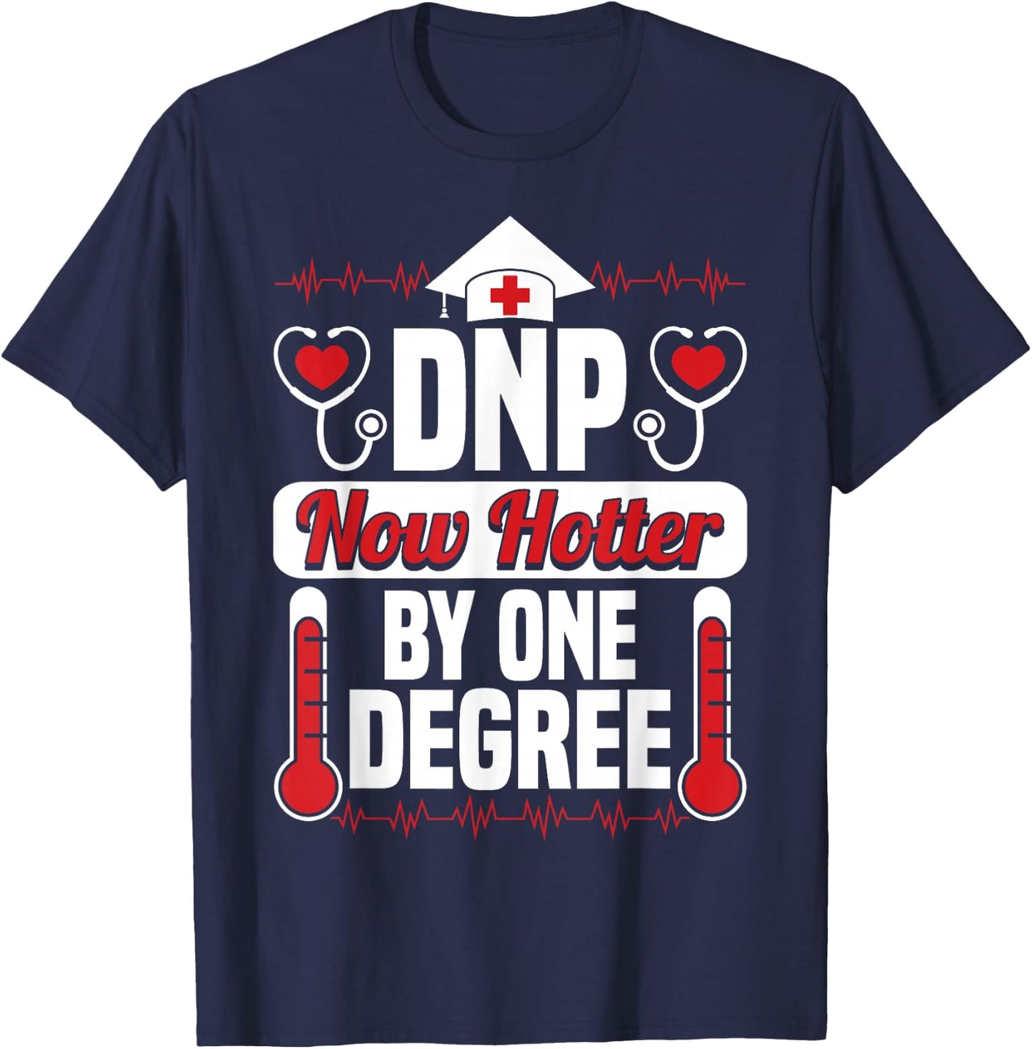 DNP Now Hotter by One Degree Nursing Grad Funny Gifts T-Shirt - T-Shirt | Navy