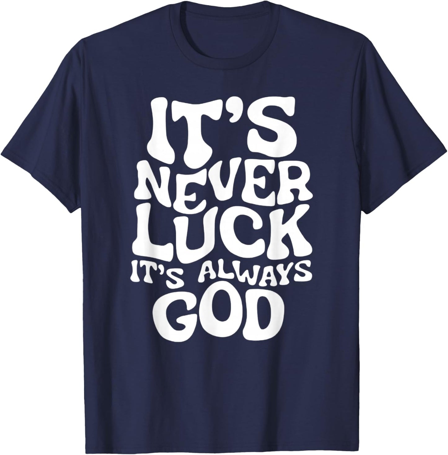 It's Never Luck, It's Always God - Faith Based Inspiration , Black, S T-Shirt - T-Shirt | Navy
