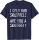 I only Hug Squirrels Are you a Squirrel? Funny Squirrels T-Shirt - T-Shirt | Navy