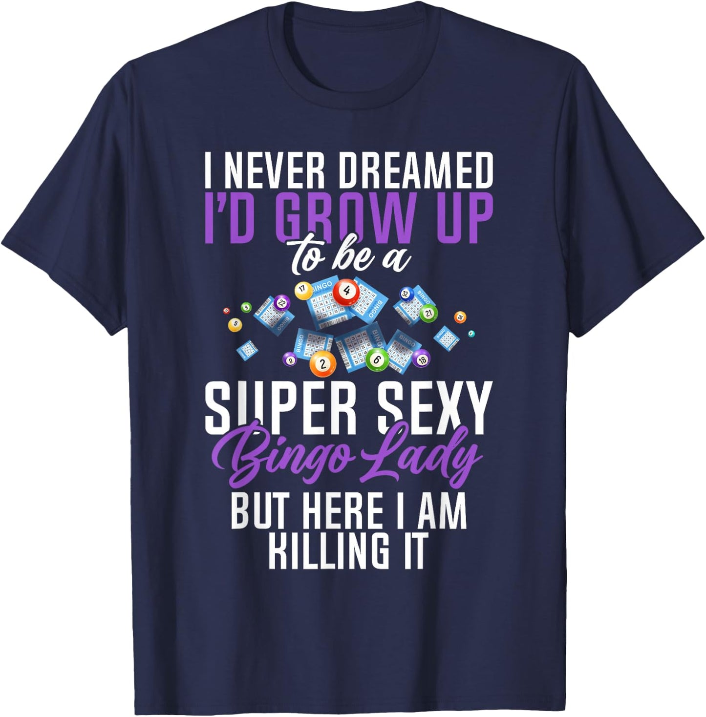 I Never Dreamed I'd Grow Up To Be A Super Sexy Bingo Lady T-Shirt - T-Shirt | Navy