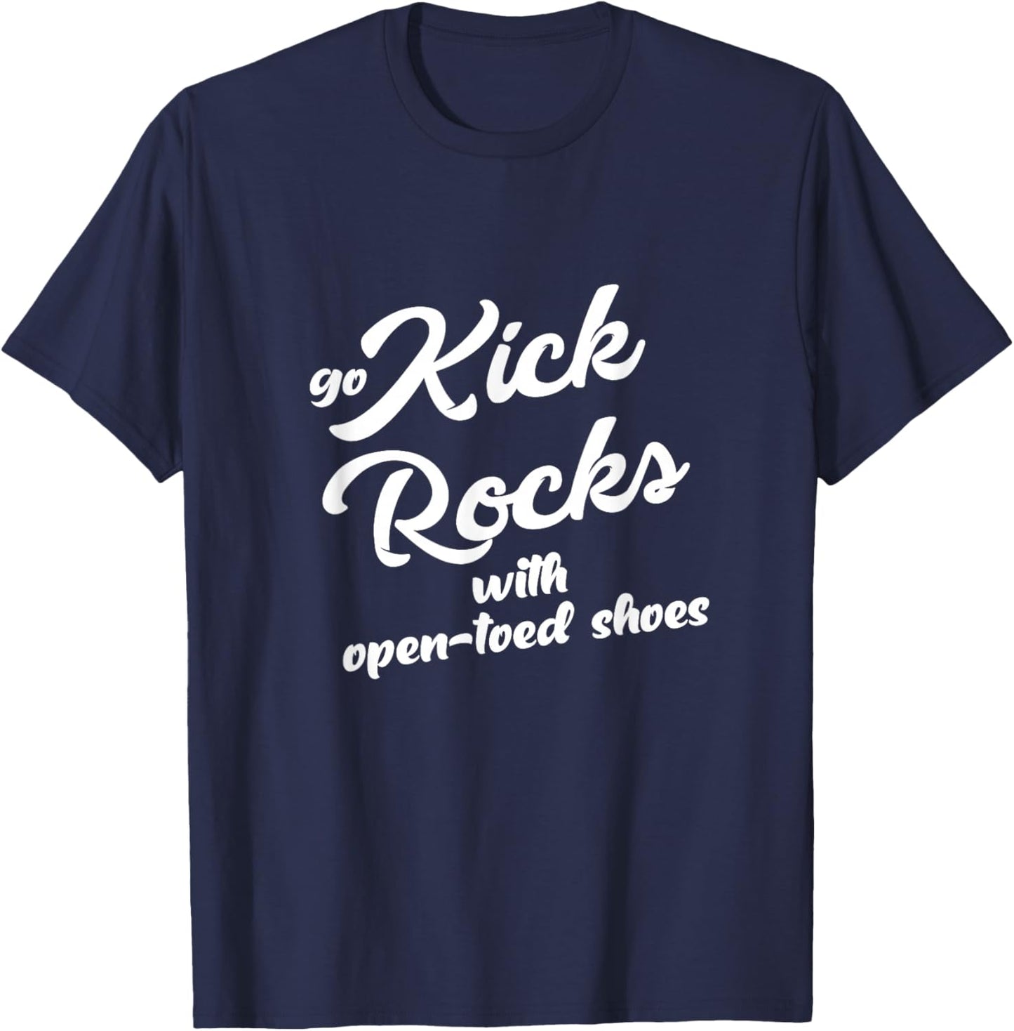 Go Kick Rocks With Open-Toed Shoes Funny Quote Adult Humor T-Shirt - T-Shirt | Navy