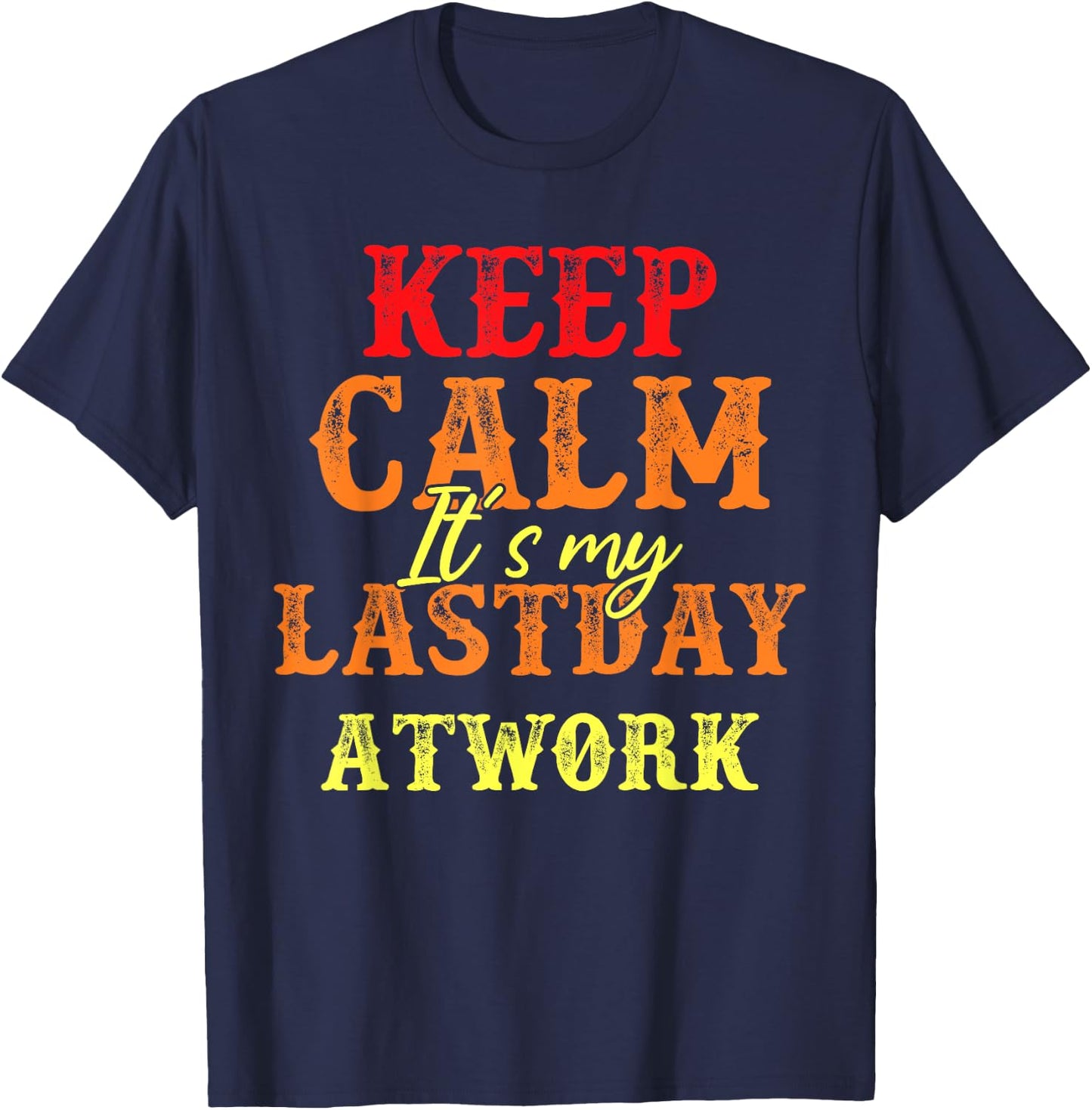 Funny Keep Calm It's My Last Day At Work Retirement T-Shirt - T-Shirt | Navy