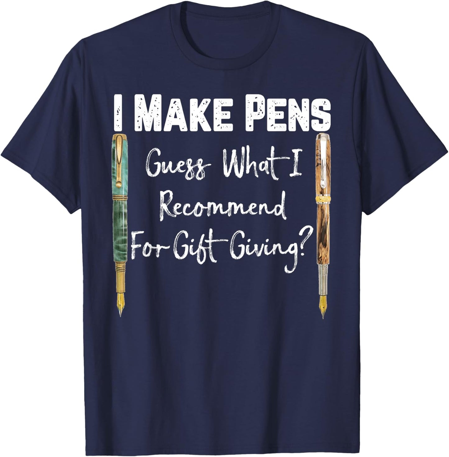 I Make Pens Guess What I Recommend As Gifts T-Shirt - T-Shirt | Navy