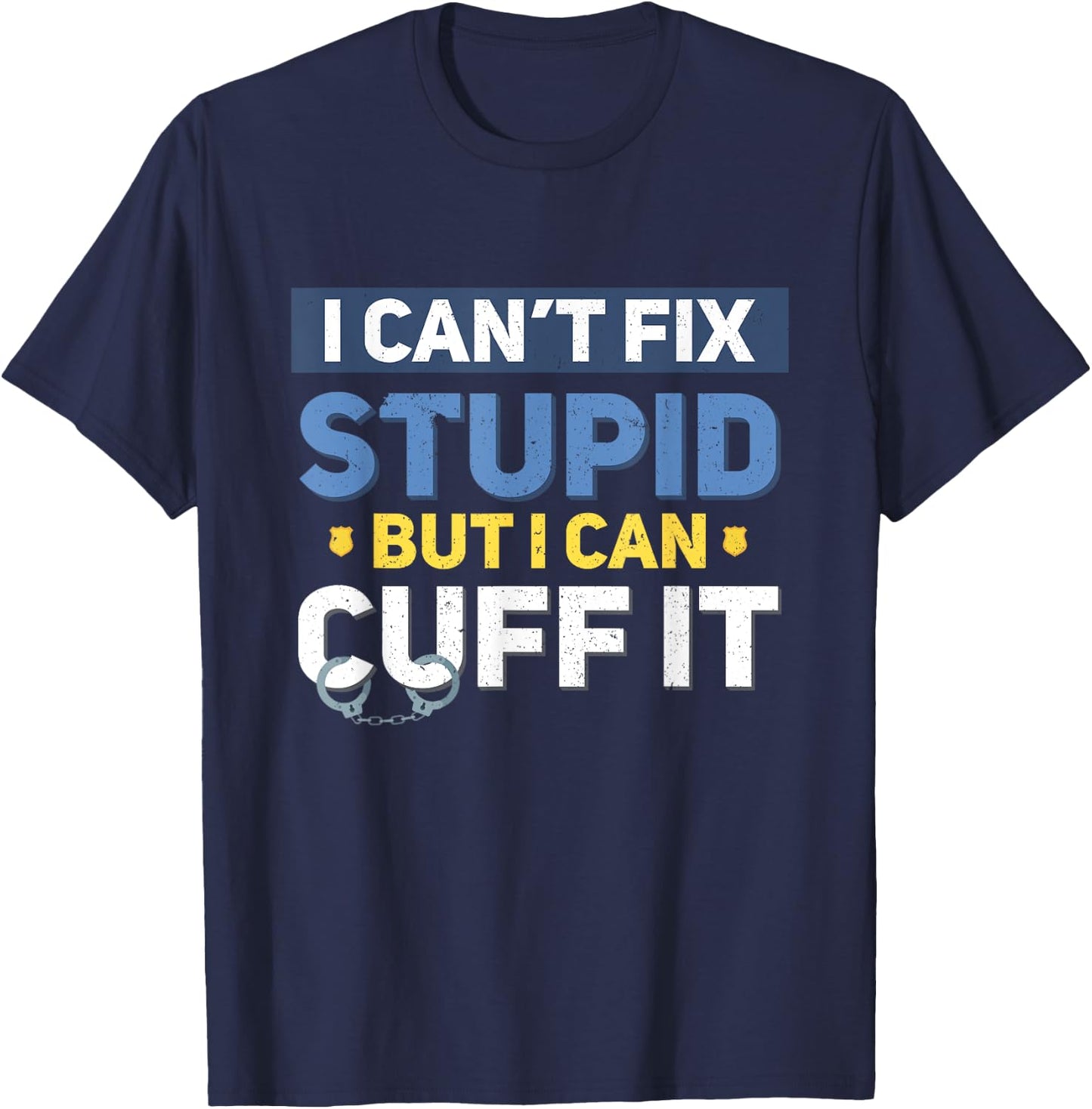 I Can't Fix Stupid But I Can Cuff It Funny Police Officer T-Shirt - T-Shirt | Navy
