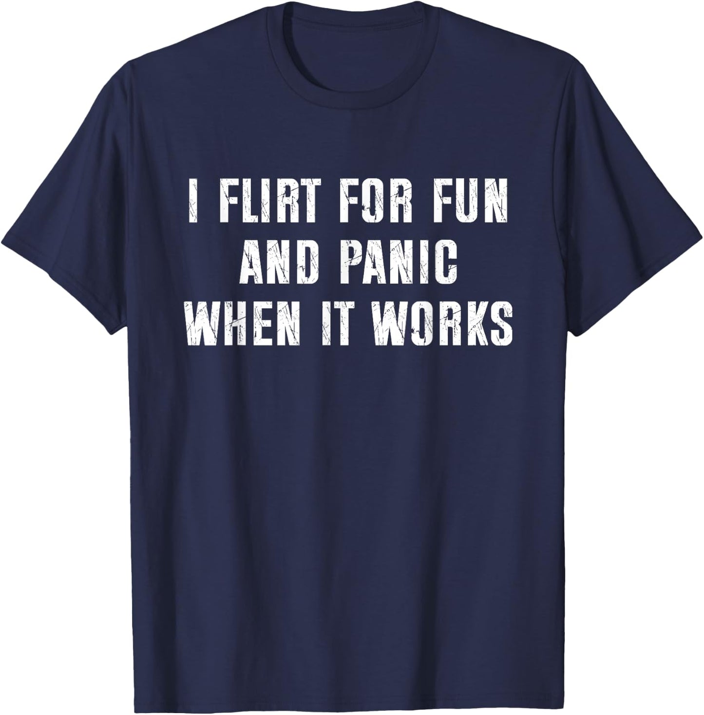 I Flirt for Fun and Panic When It Works Funny Saying T-Shirt - T-Shirt | Navy