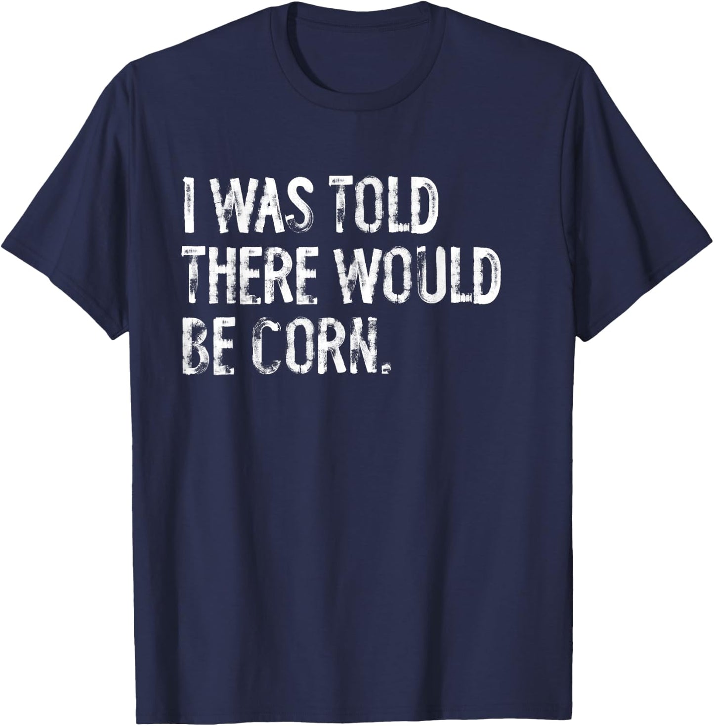 I Was Told There Would Be Corn T-Shirt - T-Shirt | Navy