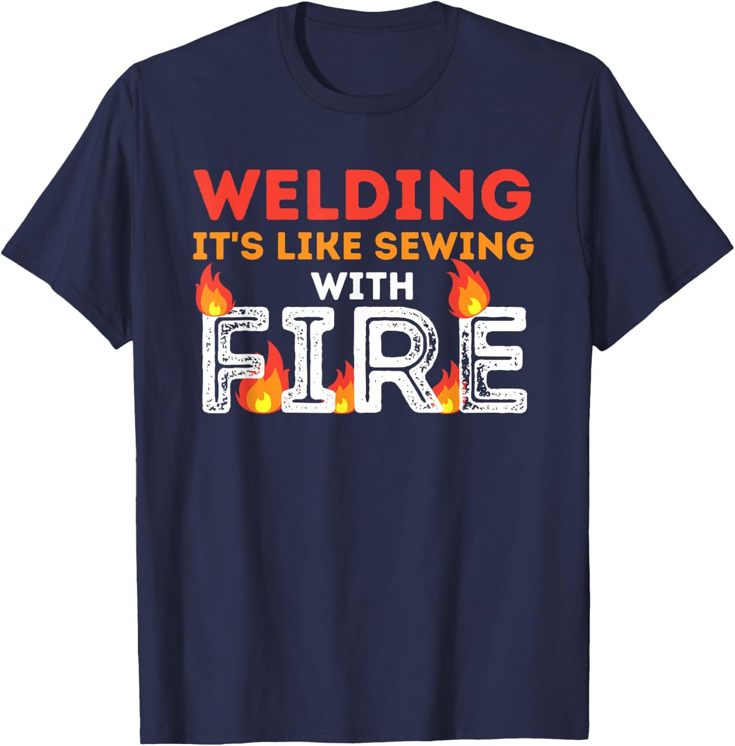Welding It's Like Sewing with Fire - Metal Worker & Welder T-Shirt - T-Shirt | Navy
