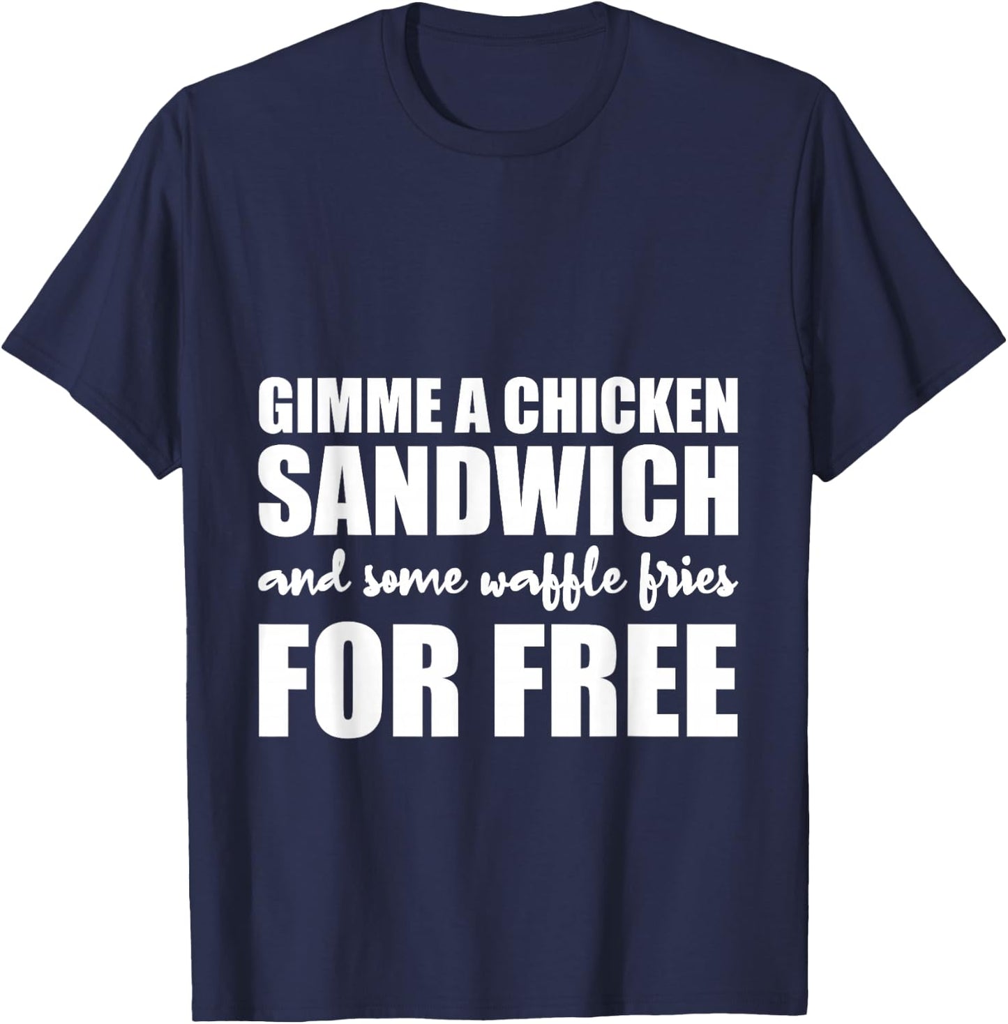 Gimme A Chicken Sandwich And Some Waffle Fries For Free T-Shirt - T-Shirt | Navy