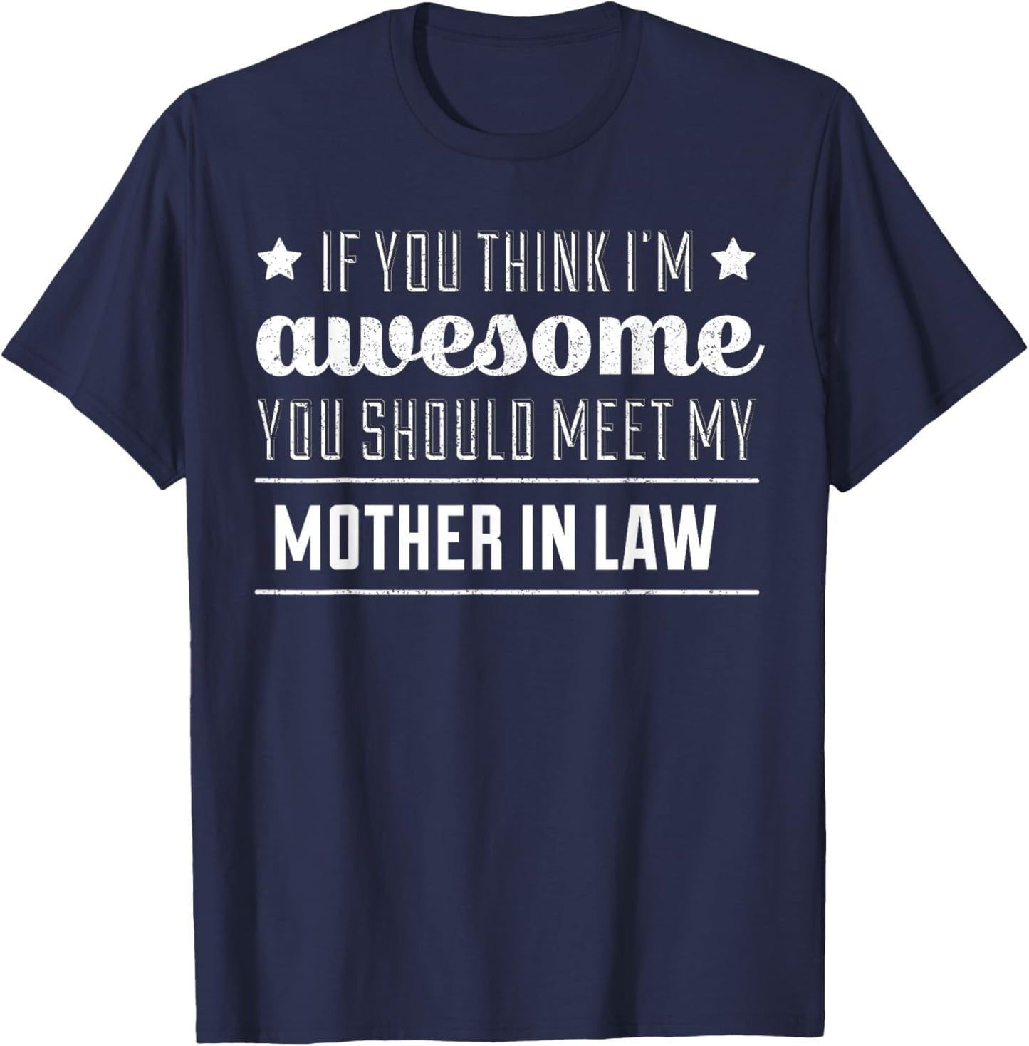If You Think I'm Awesome You Should Meet My Mother In Law T T-Shirt - T-Shirt | Navy
