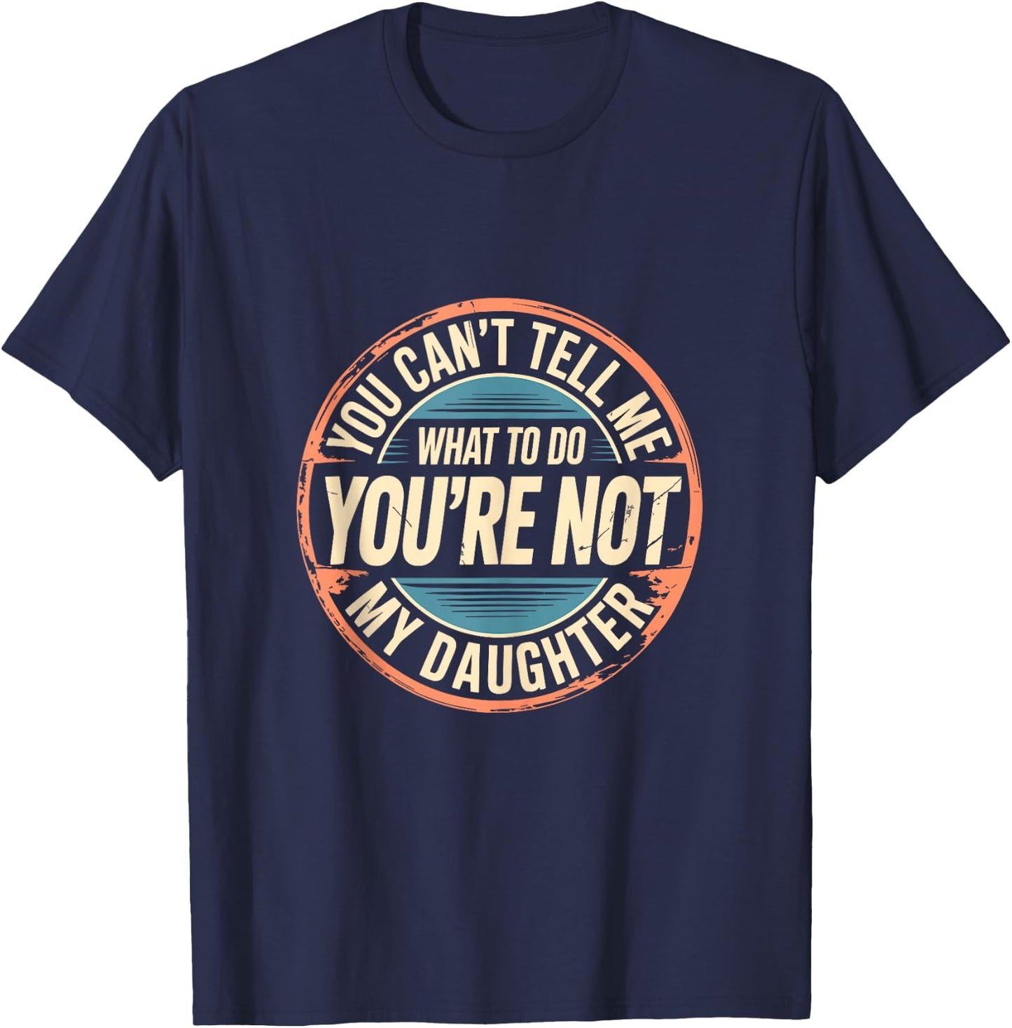 You Can't Tell Me What to Do You're Not My Daughter Shirt T-Shirt - T-Shirt | Navy