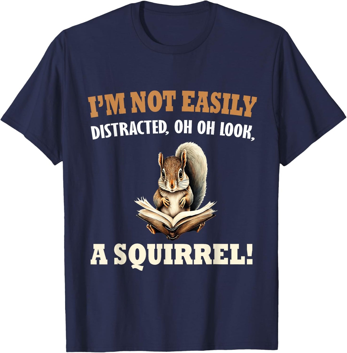 Funny Saying I'm Not Easily Distracted OH, Look, a Squirrel T-Shirt - T-Shirt | Navy