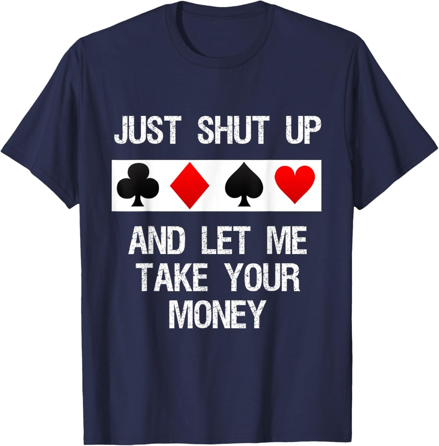 Poker - Just Shut Up and Let Me Take Your Money T-Shirt - T-Shirt | Navy