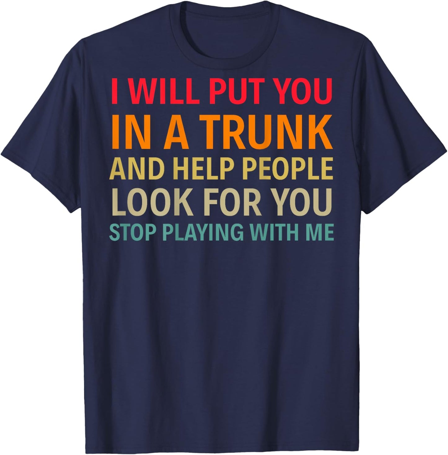 I Will Put You In A Trunk And Help People (on back) T-Shirt - T-Shirt | Navy