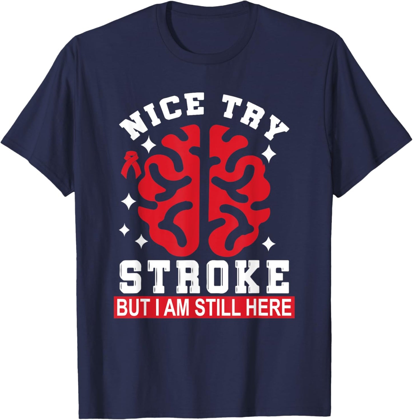 Nice Try Stroke But I Am Still Here Funny Stroke Survivor T-Shirt - T-Shirt | Navy