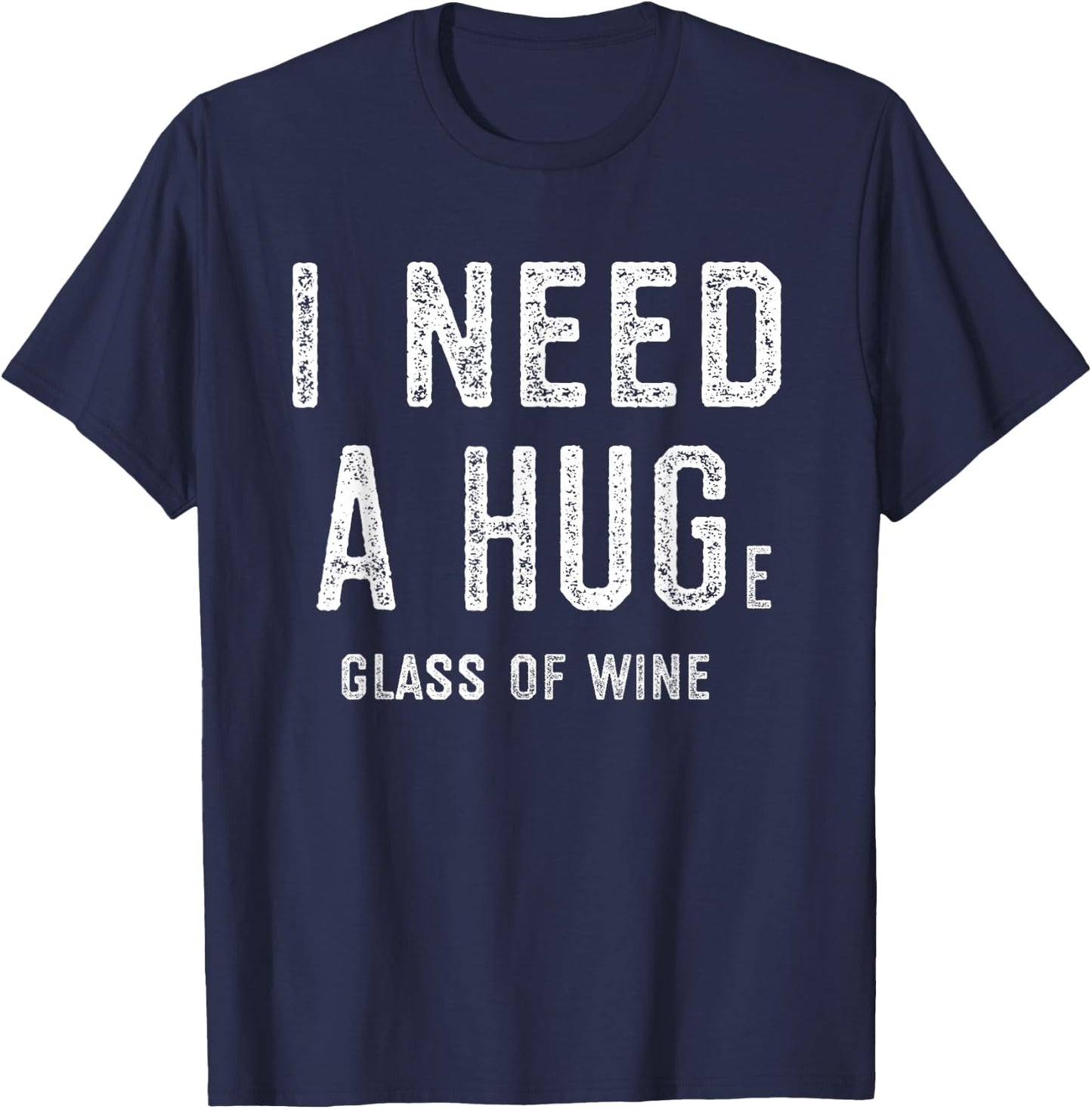 I Need a HUGe Glass of Wine Shirt | Wine Humor Gifts T-Shirt - T-Shirt | Navy