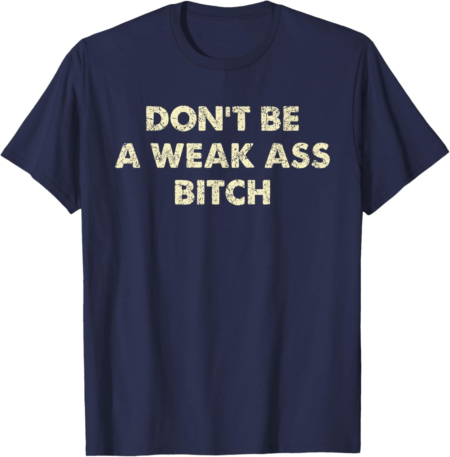 Don't Be A Weak Ass Bitch Strong Attitude Empowerment T-Shirt - T-Shirt | Navy