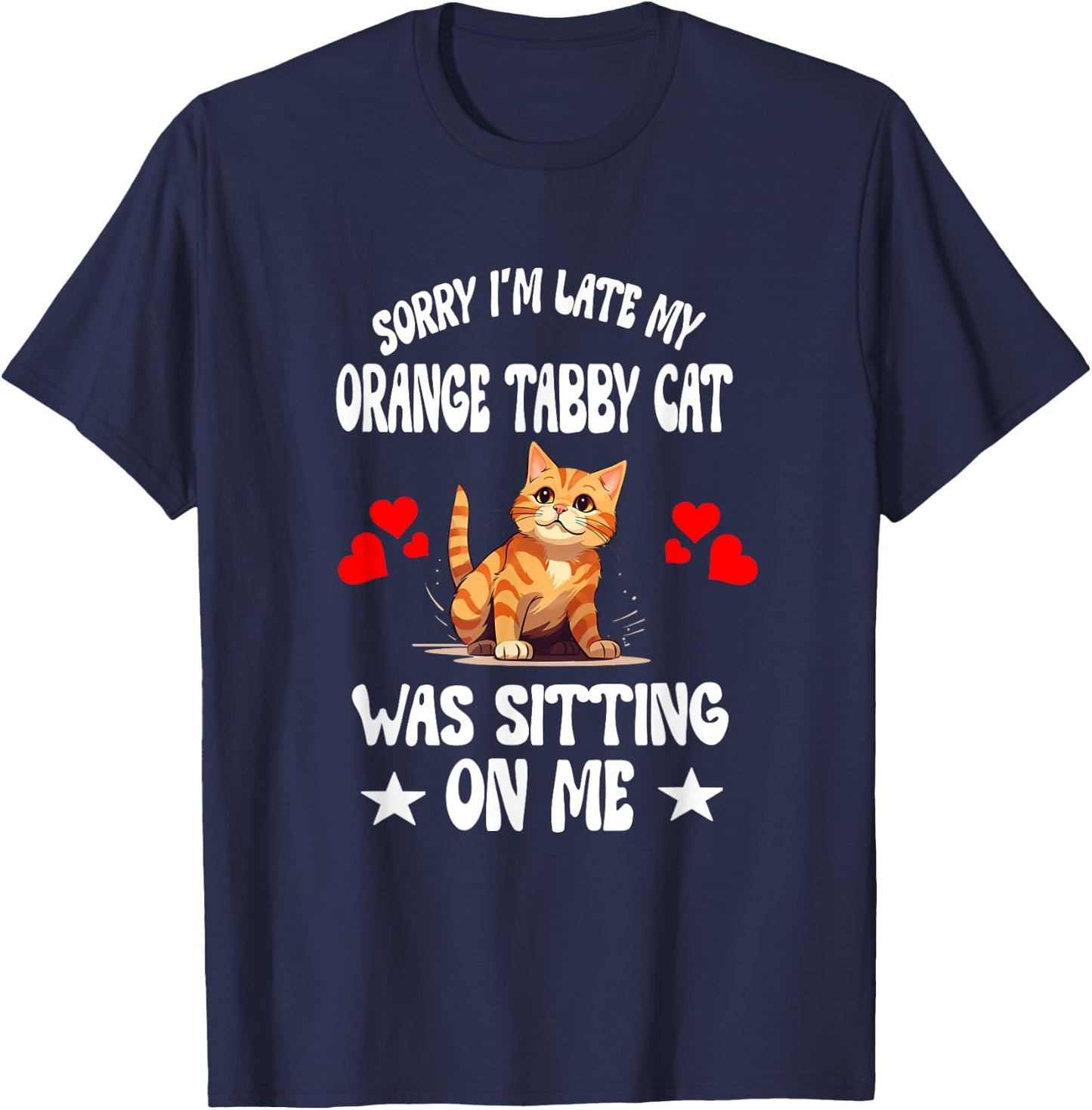 Sorry I'm Late My Orange Tabby Cat Was Sitting On Me T-Shirt - T-Shirt | Navy
