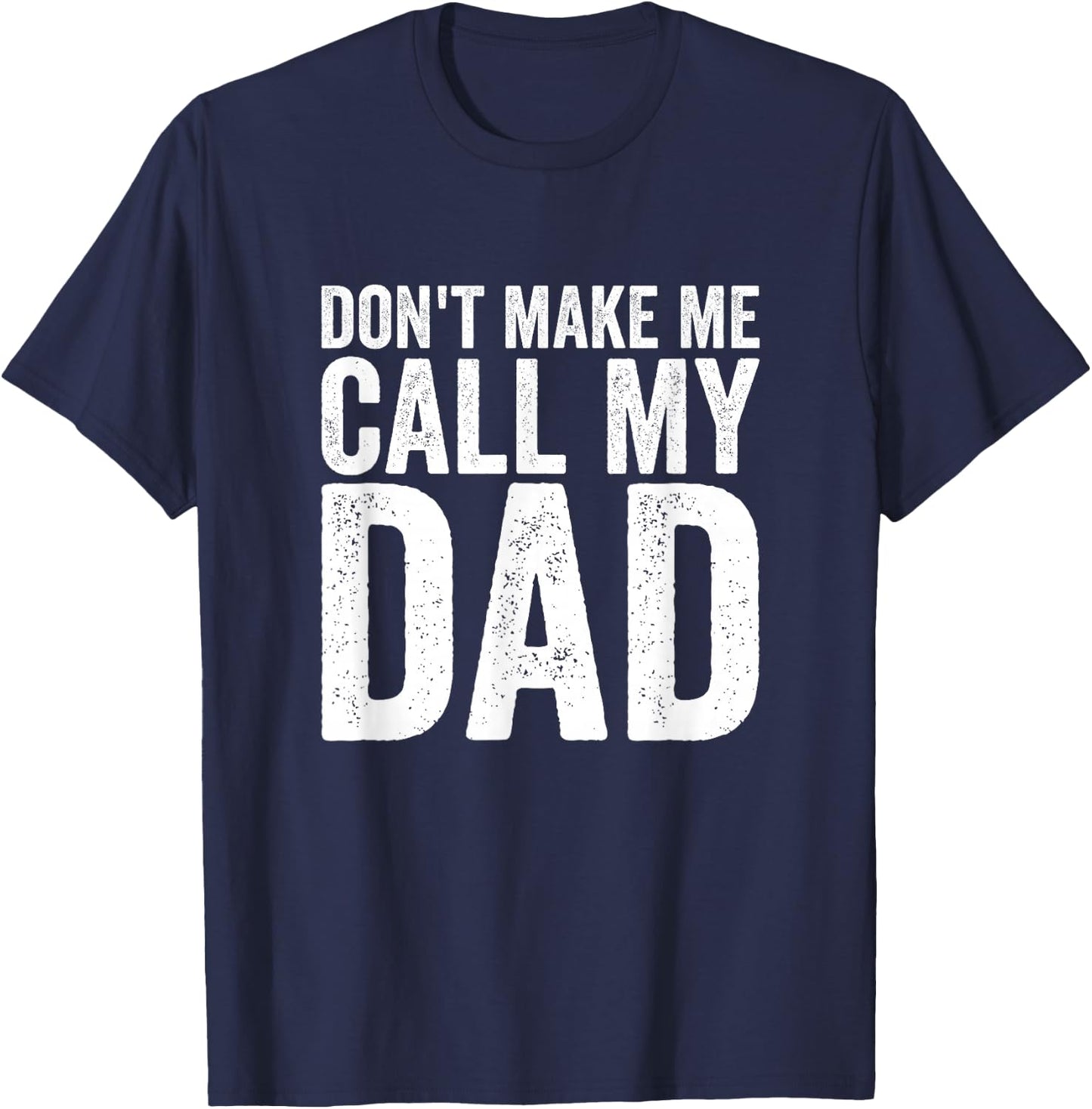 Don't Make Me Call My Dad T-Shirt - T-Shirt | Navy