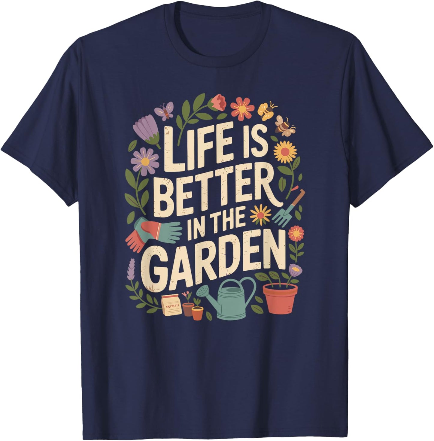 Life Is Better In The Garden Plant Lover Gardening T-Shirt - T-Shirt | Navy