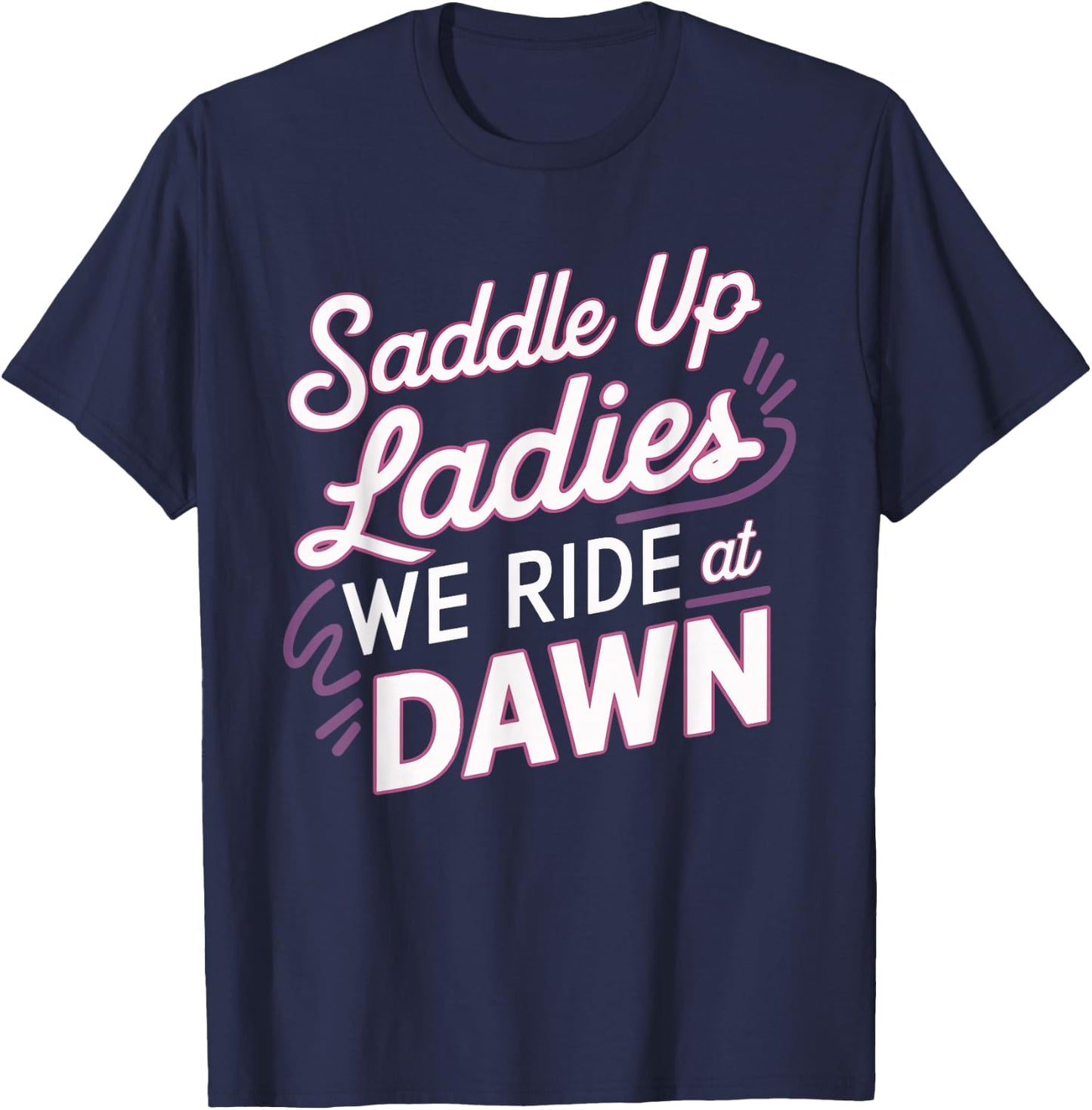 Saddle Up Ladies We Ride At Dawn T-Shirt - T-Shirt | Navy