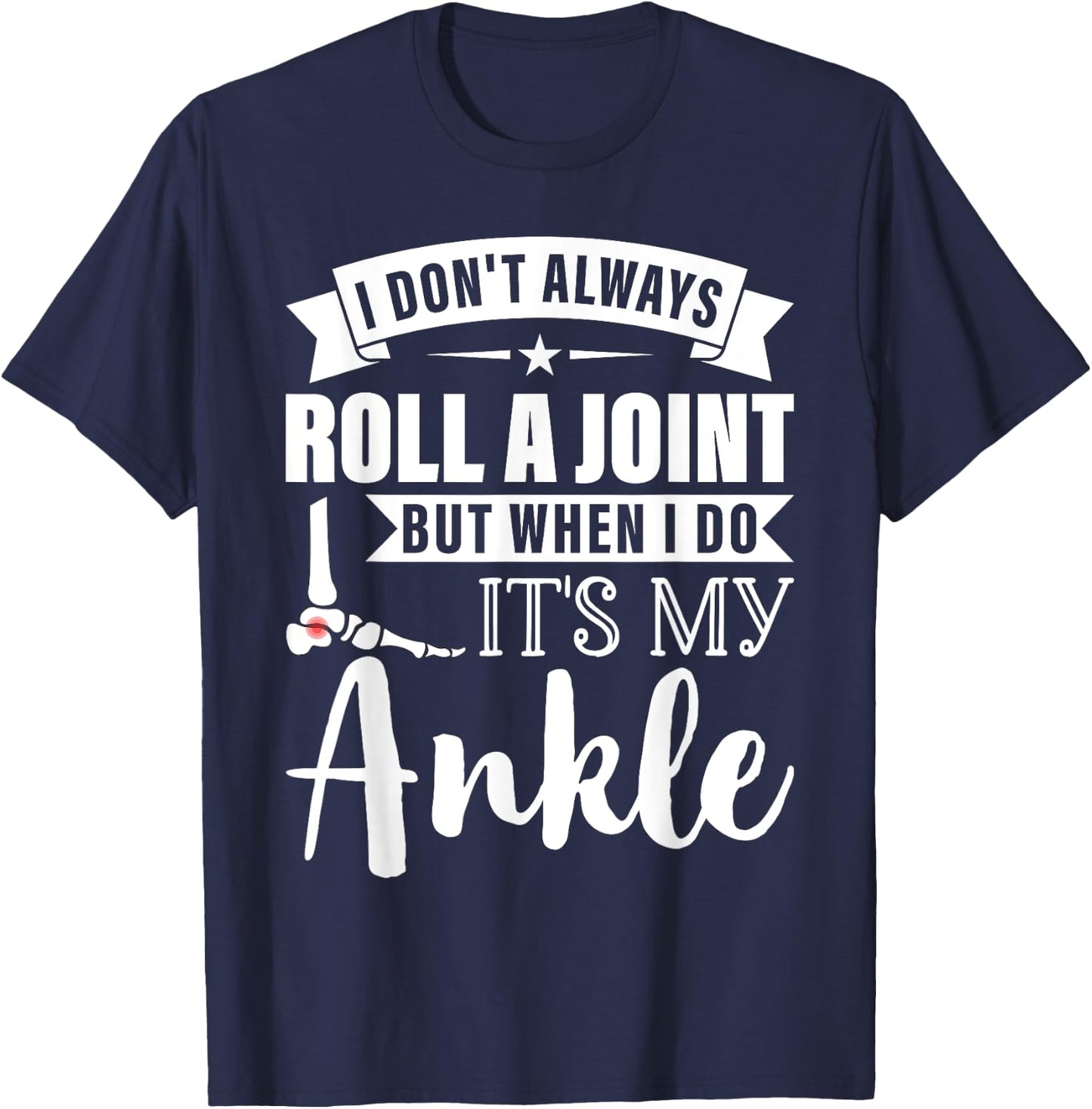 I Dont Always Roll a Joint But When I Do My Ankle Recovery T-Shirt - T-Shirt | Navy