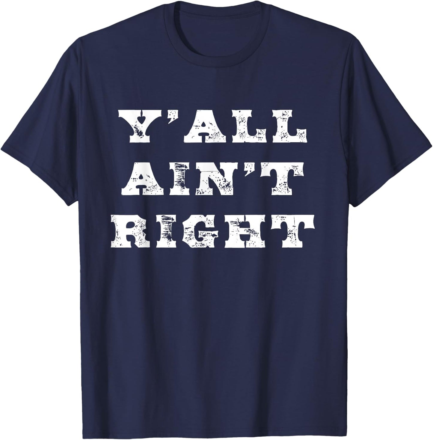 Funny Southern Saying Y'all Ain't Right for Southerners T-Shirt - T-Shirt | Navy