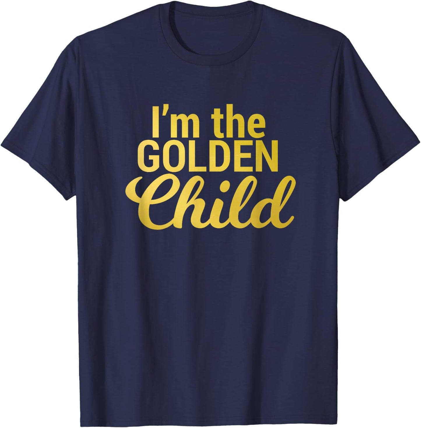 I'm the Golden Child for Mom/Dad's Favorite Child T-Shirt - T-Shirt | Navy