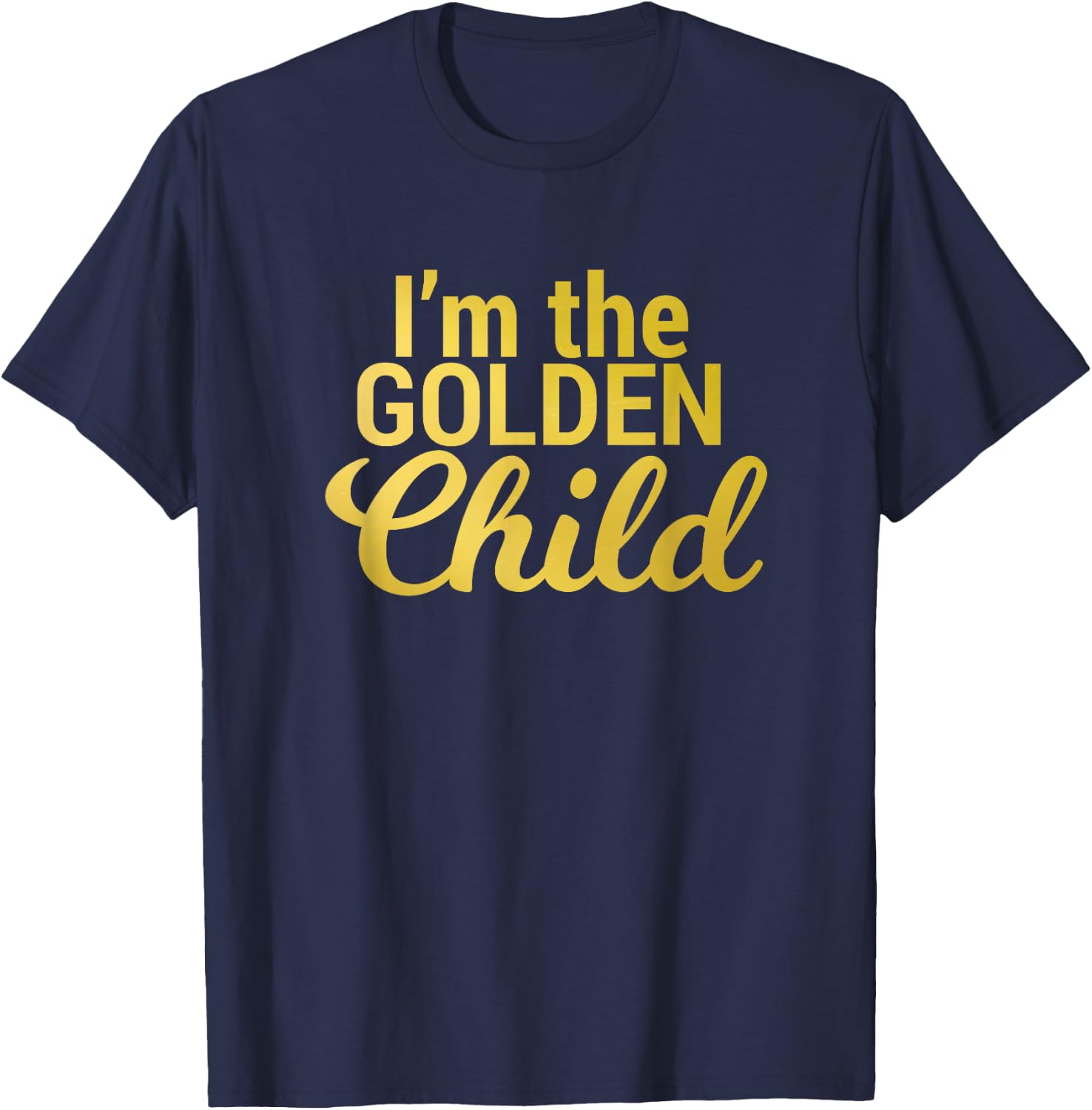 I'm the Golden Child for Mom/Dad's Favorite Child T-Shirt - T-Shirt | Navy