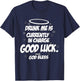 Drunk Me is Currently in Charge Good Luck and God Bless Meme T-Shirt - T-Shirt | Navy