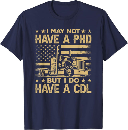 Funny Trucker I May Not Have A PHD But I Have CDL Gift T-Shirt - T-Shirt | Navy