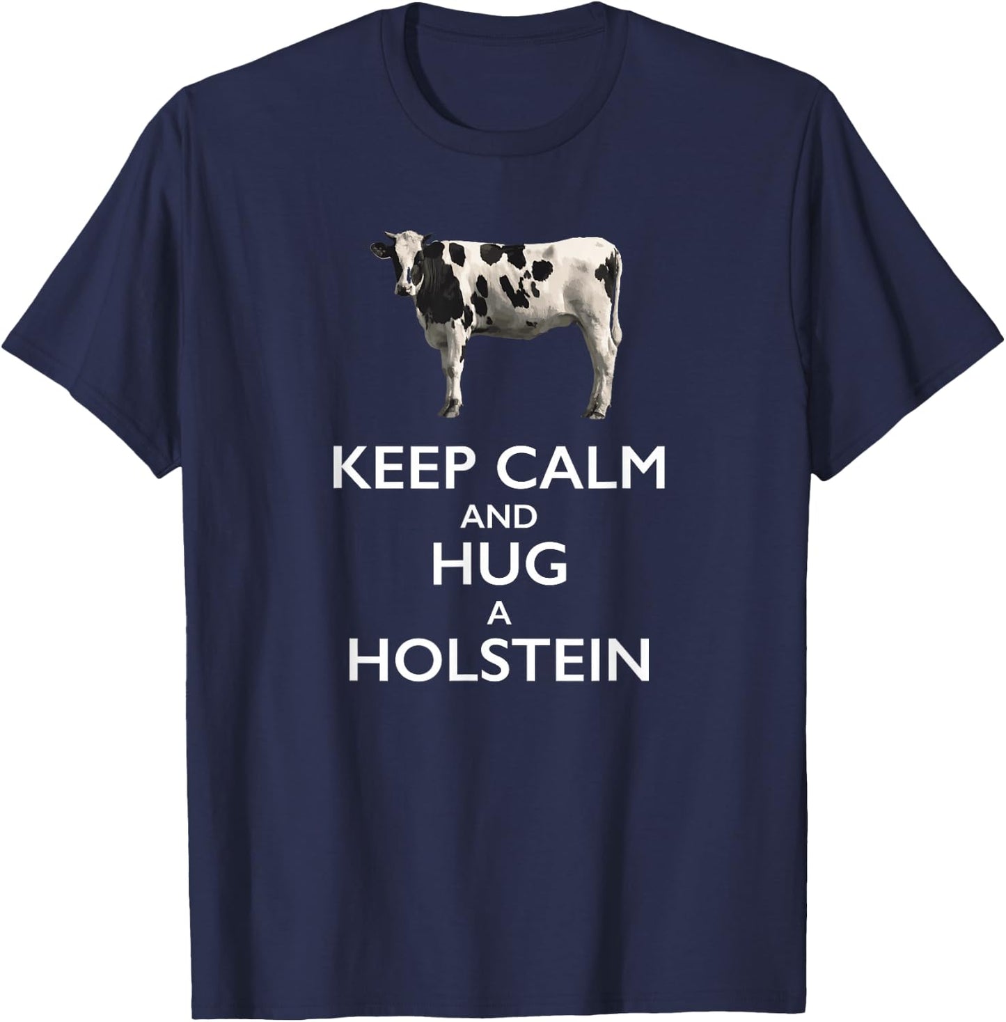 Keep Calm and Hug a Holstein For Cow Lovers T-Shirt - T-Shirt | Navy