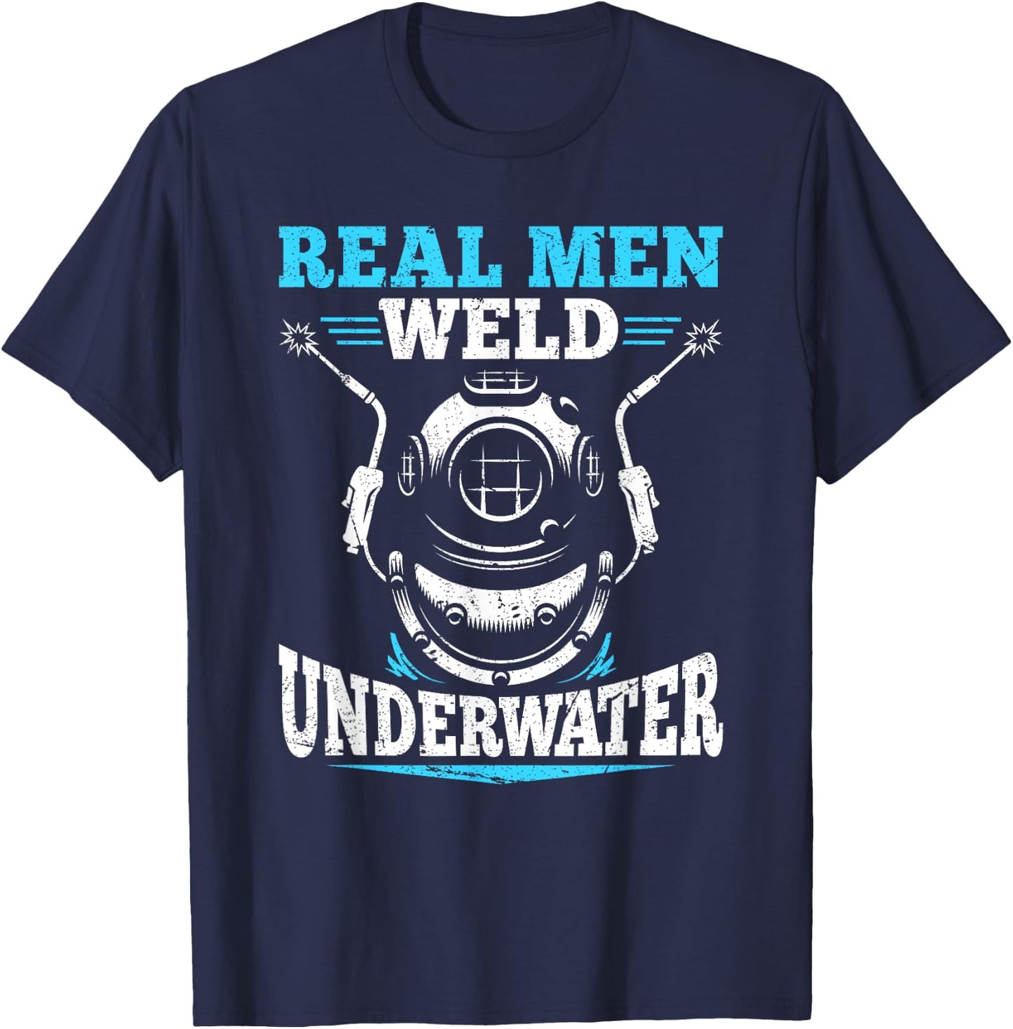 Real Men Weld Underwater Welding Diver Diving Welder T-Shirt - T-Shirt | Navy