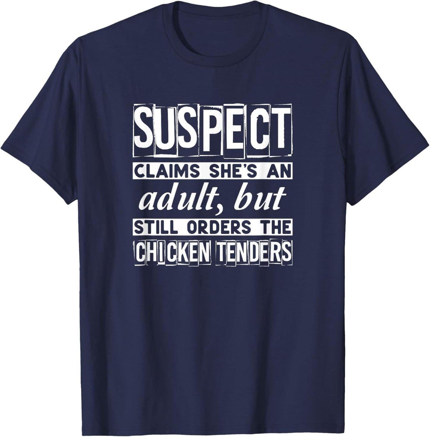 Suspect Claims She's An Adult Still Orders Chicken Tenders T-Shirt - T-Shirt | Navy