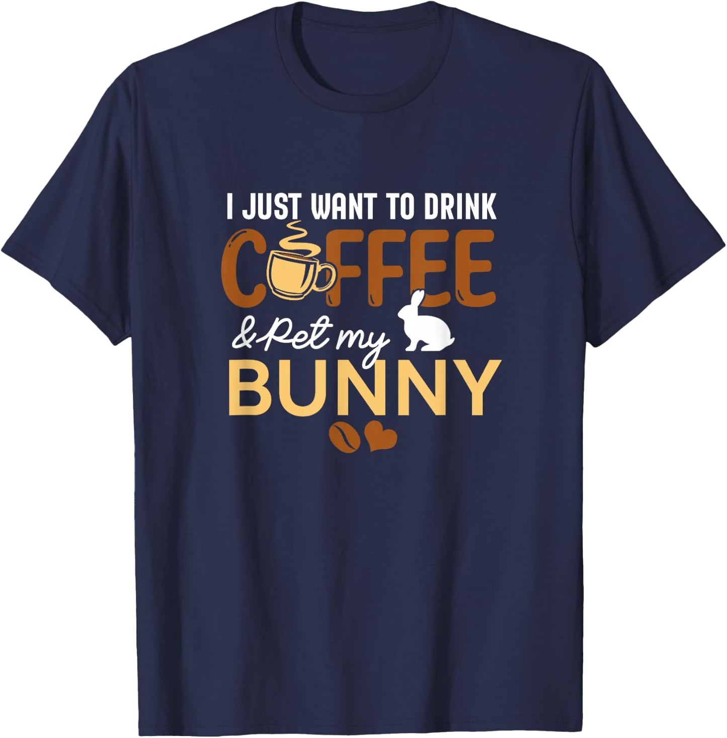 I Just Want To Drink Coffee And Pet My Bunny Lover Pet Owner T-Shirt - T-Shirt | Navy