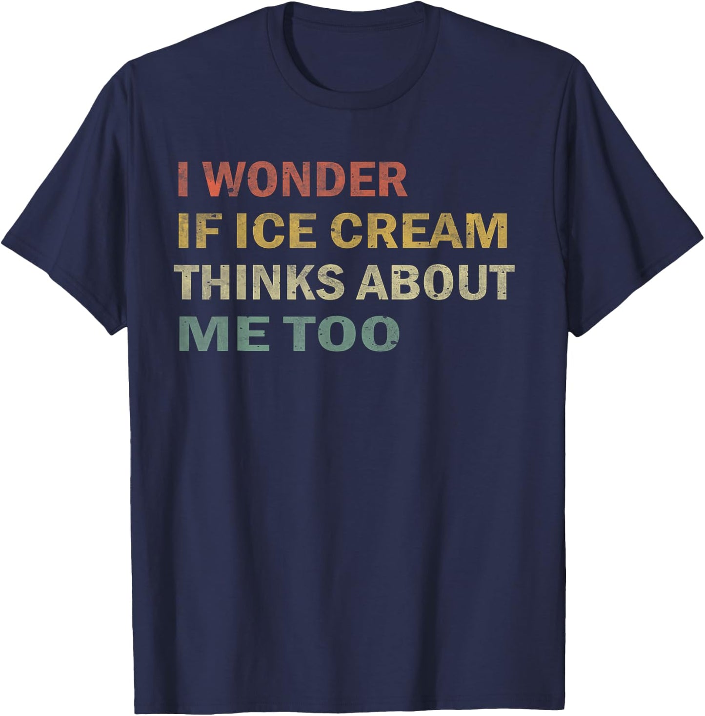 I Wonder If Ice Cream Thinks About Me Too Funny Vintage Gift T-Shirt - T-Shirt | Navy