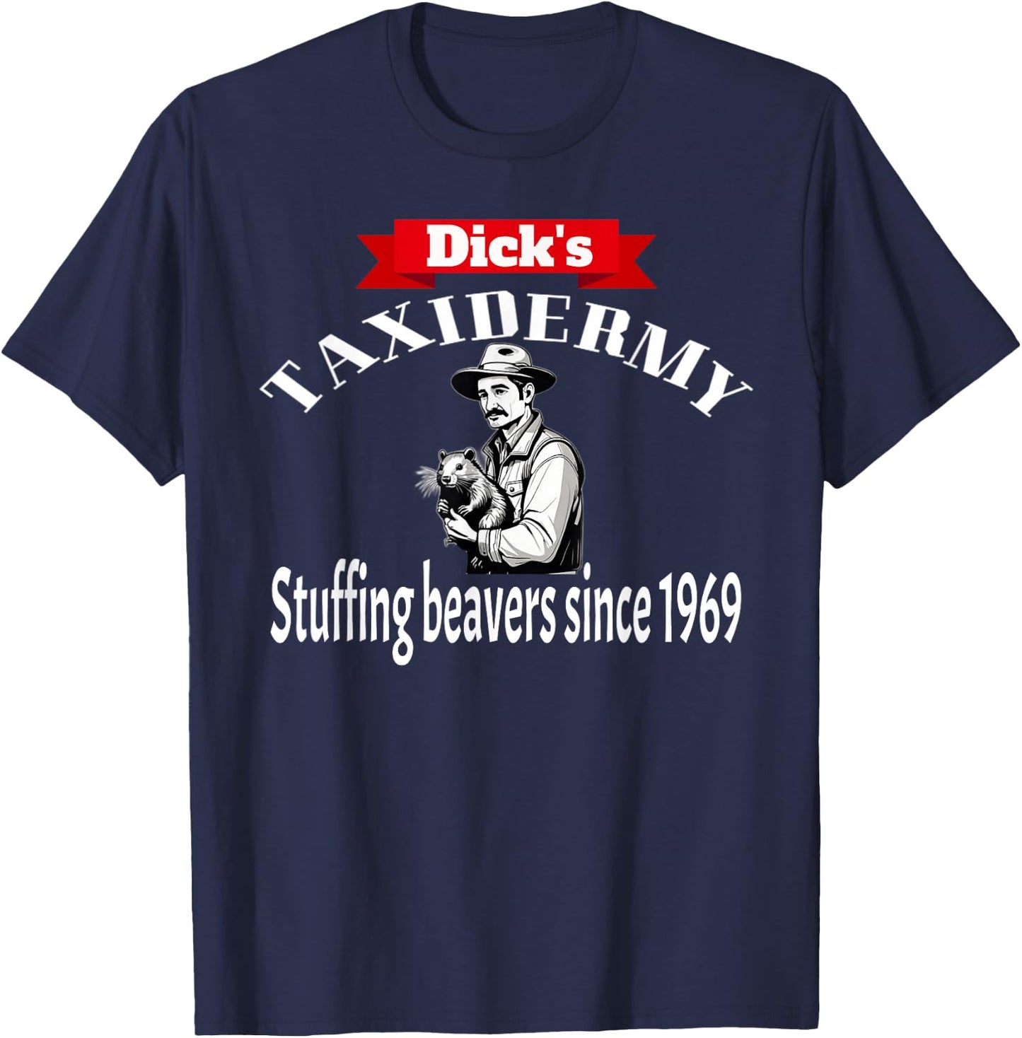 Dick's Taxidermy Stuffing Beavers Since 1969 Adult Humor T-Shirt - T-Shirt | Navy