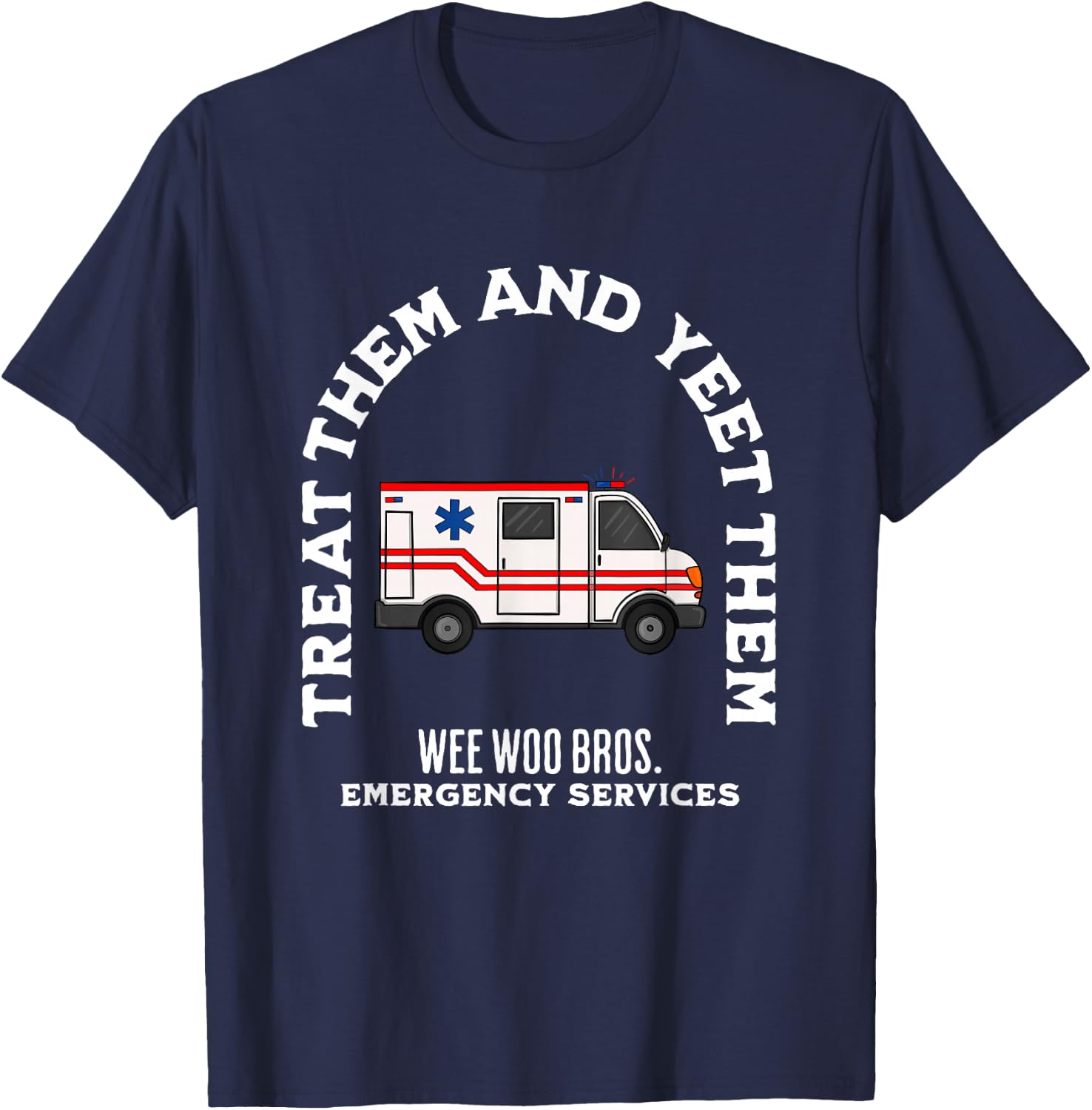 EMS EMT Paramedic Treat Them and Yeet Them Funny T-Shirt - T-Shirt | Navy