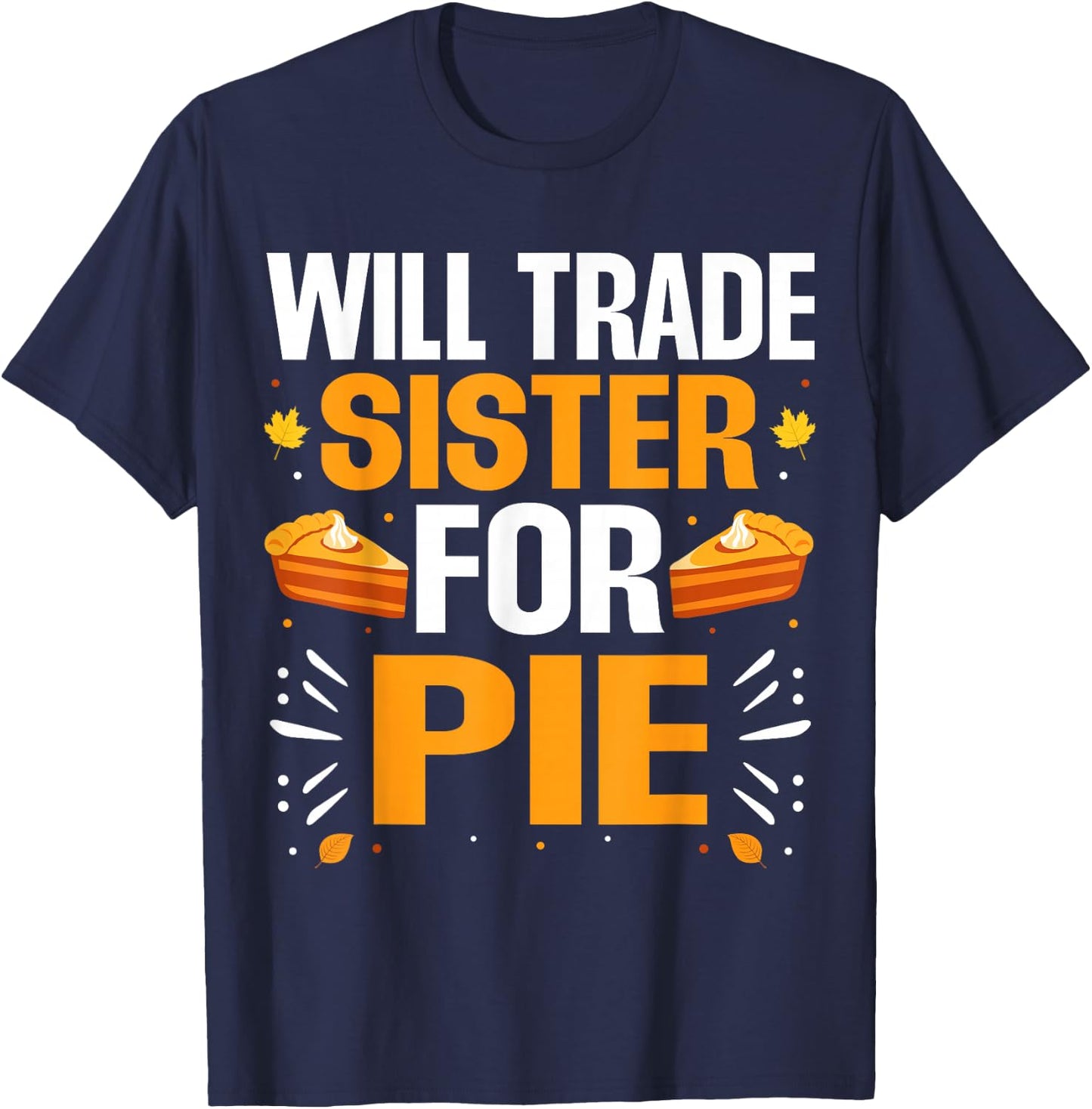 Will Trade Sister For Pie Fall Family Thanksgiving Pie T-Shirt - T-Shirt | Navy
