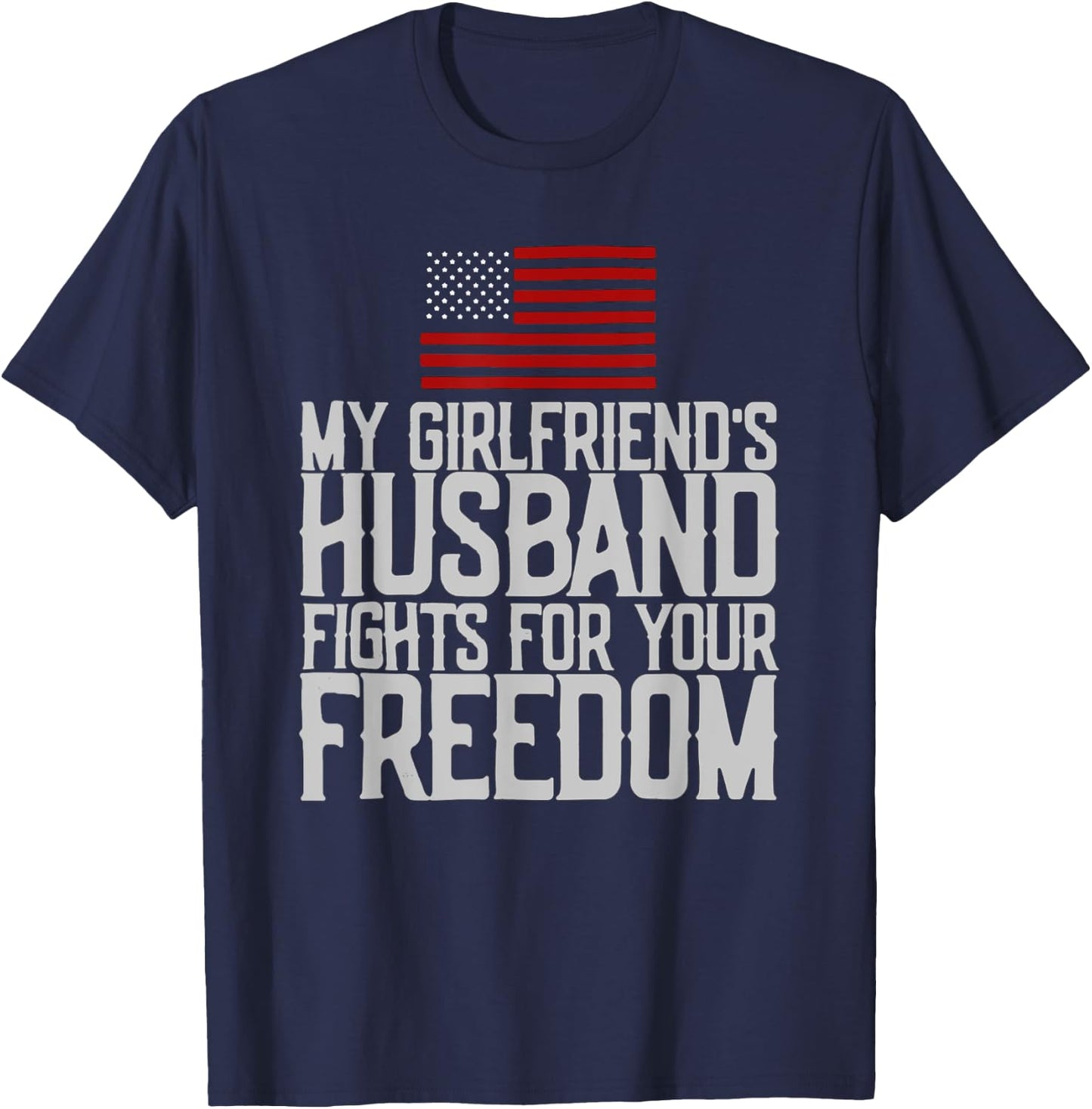 My Girlfriend's Husband Fights For Your Freedom T-Shirt - T-Shirt | Navy