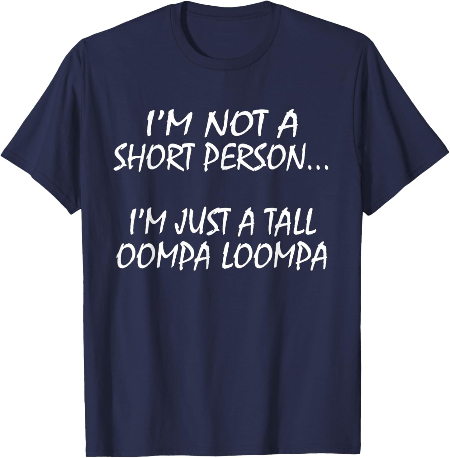 I'm Not A Short Person...I'm Just A Tall Oompa Loompa shirt. T-Shirt - T-Shirt | Navy